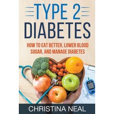 (영문도서) Type 2 Diabetes: How to Eat Better Lower Blood Sugar and Manage Diabetes Paperback, Christina Neal, English, 9798215843109