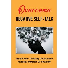 (영문도서) Overcome Negative Self-Talk: Install New Thinking To Achieve A Better Version Of Yourself: Id... Paperback, Independently Published, English, 9798464776944