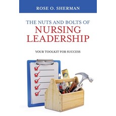 The Nuts and Bolts of Nursing Leadership: Your Toolkit for Success Paperback, Rose O Sherman, English, 9781732912717