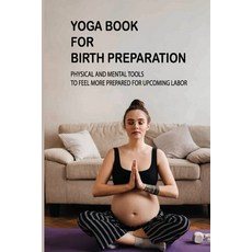 (영문도서) Yoga Book For Birth Preparation: Physical And Mental Tools To Feel More Prepared For Upcoming... Paperback, Independently Published