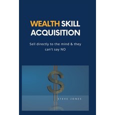 (영문도서) Wealth Skill Acquisition: Sell directly to the mind and they can't say No Paperback, Independently Published, English, 9798357431103