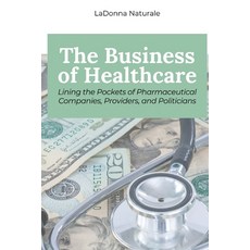 (영문도서) The Business of Healthcare: Lining the Pockets of Pharmaceutical Companies Pro... Paperback, Otis Publishing, English, 9781963369526