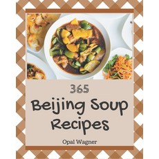 365 Beijing Soup Recipes: A Beijing Soup Cookbook that Novice can Cook Paperback, Independently Published