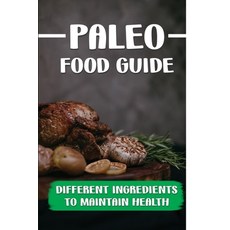 (영문도서) Paleo Food Guide: Different Ingredients To Maintain Health: Kitchen Guide Paperback, Independently Published, English, 9798471408418