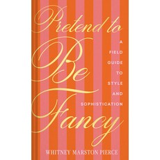 (영문도서)Pretend to Be Fancy: A Field Guide to Style and Sophistication Hardcover, Chronicle Books, English, 9781797236605
