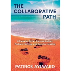 The Collaborative Path: 6 Steps for Better Communication Problem-Solving and Decision-Making Hardcover, FriesenPress, English, 9781525557613