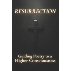 (영문도서) Resurrection: Guiding Poetry to a Higher Consciousness Paperback, Independently Published, English, 9798302639950