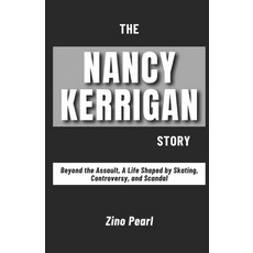 (영문도서) The Nancy Kerrigan Story: Beyond the Assault A Life Shaped by Skating Controv... Paperback, Independently Published, English, 9798308974505