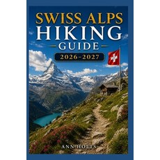 (영문도서)Swiss Alps Hiking Guide 2026-2027: Best Trails Beginner and Solo Hike Tips Wat... Paperback, Independently Published, English, 9798198443297 Independently Published, English, 9798198443297