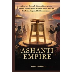 (영문도서)Ashanti Empire: A journey through Akan origins golden power sacred stools war... Paperback, Independently Published, English, 9798276915487