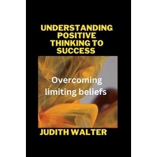 (영문도서) Understanding Positive Thinking to Success: Overcoming limiting beliefs Paperback, Independently Published, English, 9798390820100