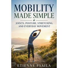 (영문도서)Mobility Made Simple: Joints Posture Stretching and Everyday Movement Paperback, Publishdrive, English, 9798901946312 Publishdrive, English, 9798901946312