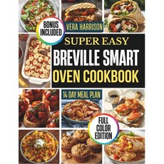 Super Easy Breville Smart Oven Cookbook: A Supportive Guide to Perfect Baking Roasting and Toastin