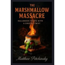 (영문도서)The Marshmallow Massacre: Halloween Treats with a Sinister Twist Paperback, Matthew Edward Petchinsky, English, 9798330470105