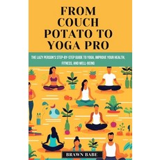 (영문도서) From Couch Potato to Yoga Pro: The Lazy Person's Step-by-Step Guide to Yoga Unlock a healthi... Paperback, Independently Published, English, 9798868238062