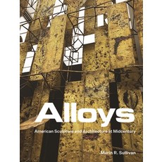 (영문도서) Alloys: American Sculpture and Architecture at Midcentury Hardcover, Princeton University Press, English, 9780691215778