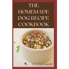 (영문도서) The Homemade Dog Recipes Cookbook: Easy To Prepare Meals And Treats For Your Dogs Paperback, Independently Published, English, 9798716929272