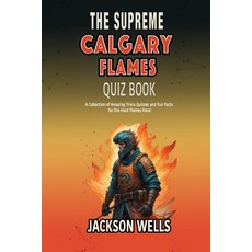 (영문도서) Calgary Flames: The Supreme quiz and trivia book on the Canadian Hockey team Paperback, Independently Published, English, 9798872754145