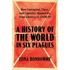 (영문도서)A History of the World in Six Plagues: How Contagion Class and Captivity Shape... Paperback, Atria/One Signal Publishers, English, 9781982197841