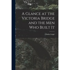 (영문도서) A Glance at the Victoria Bridge and the Men Who Built It [microform] Paperback, Legare Street Press, English, 9781014373472