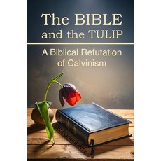 (英文圖書)The BIBLE and the TULIP: A Biblical Refutation of Calvinism 平裝版, Independently Published, 英文