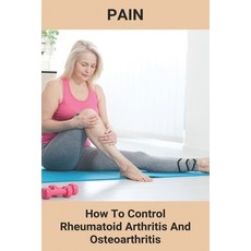 Pain: How To Control Rheumatoid Arthritis And Osteoarthritis: Osteoarthritis Treatment Paperback, Independently Published, English, 9798731503785
