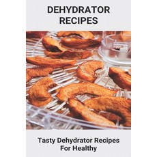 Dehydrator Recipes: Tasty Dehydrator Recipes For Healthy: Dehydrator Recipes Vegan Paperback, Independently Published, English, 9798743277995