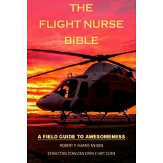 (영문도서) The Flight Nurse Bible: A Field Guide To Awesomeness Paperback, Createspace Independent Pub..., English, 9781725509535