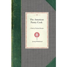 (영문도서) American Pastry Cook: A Book of Perfected Receipts for Making All Sorts of Articles Required... Paperback, Applewood Books, English, 9781429010726