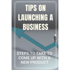 (영문도서) Tips On Launching A Business: Steps To Take To Come Up With A New Product: Become Entrepreneurs Paperback, Independently Published, English, 9798472573177