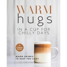 (영문도서) Warm Hugs in a Cup for Chilly Days: Warm Drinks to Keep You Cozy Paperback, Independently Published, English, 9798479006869