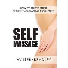 (영문도서) Self-Massage: How to Relieve Stress with Self-Massaging Techniques Paperback, Independently Published, English, 9781090222817