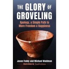 (영문도서)The Glory of Groveling: Apology a Simple Path to More Freedom and Happiness Hardcover, Skyhorse Publishing, English, 9781510785274
