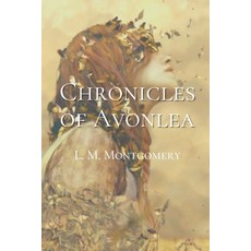 Chronicles of Avonlea: Original Classics and Annotated Paperback, Independently Published, English, 9798592466847