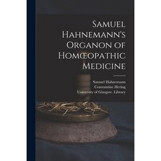(영문도서) Samuel Hahnemann's Organon of Homoeopathic Medicine [electronic Resource] Paperback, Legare Street Press, English, 9781014429513