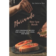 (영문도서) Marinade Recipe Book: Juicy Marinade Recipes for Chicken Beef Pork and More! Paperback, Independently Published, English, 9781695499669