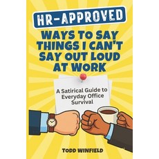 (영문도서)HR Approved Ways To Say Things I Can't Say Out Loud At Work: A Satirical Guide t... Paperback, Independently Published, English, 9798272867179