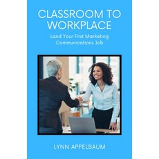 (영문도서) Classroom to Workplace: Land Your First Marketing Communications Job Paperback, Business Expert Press, English, 9781637427262