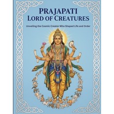 (영문도서)Prajapati Lord of Creatures: Unveiling the Cosmic Creator Who Shaped Life and Order Paperback, Independently Published, English, 9798264505492