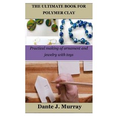 (영문도서) The Ultimate Book for Polymer Clay: Practical making of ornament and jewelry with toys Paperback, Independently Published, English, 9798378260645