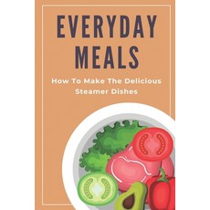 (영문도서) Everyday Meals: How To Make The Delicious Steamer Dishes?: Steamers Recipes Food Network Paperback, Independently Published, English, 9798469845478