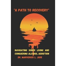 (영문도서) "A Path to Recovery": Navigating Sober Living and Conquering Alcohol Addiction Paperback, Independently Published, English, 9798871785232