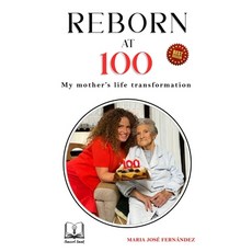(영문도서)Reborn at 100: My Mother's Life Transformation Paperback, Independently Published, English, 9798269133515