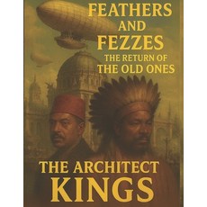 (영문도서)Feathers and Fezzes the Return of the Old Ones: The Architect Kings Paperback, Babylon Industries Corporation, English, 9781970759037