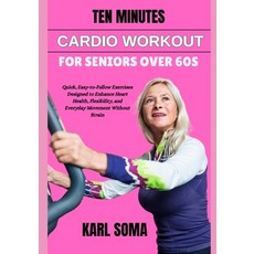 (영문도서)Ten Minutes Cardio Workout for Seniors Over 60s: Quick Easy-to-Follow Exercises... Paperback, Independently Published, English, 9798197754387 Independently Published, English, 9798197754387