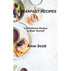 (영문도서) Breakfast Recipes: n.50 Delicious Recipes to Make Yourself Hardcover, Anne Scott, English, 9781803034898