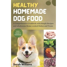 (영문도서) Healthy Homemade Dog Food: A Comprehensive Cookbook with Simple Recipes and wholesome Home-co... Paperback, Independently Published, English, 9798870472102