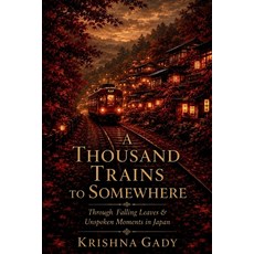 (영문도서)A Thousand Trains to Somewhere: Through Falling Leaves and Unspoken Moments in J... Paperback, Independently Published, English, 9798243491938 Independently Published, English, 9798243491938