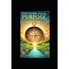(영문도서) Discover Your Purpose: A Guide to Living a Fulfilling Life: Uncover Your Passio... Paperback, Independently Published, English, 9798304461955