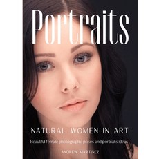 (영문도서) Portraits: Natural women in art. Beautiful female photographic poses and portraits ideas Hardcover, Andrew Martinez, English, 9781802310870